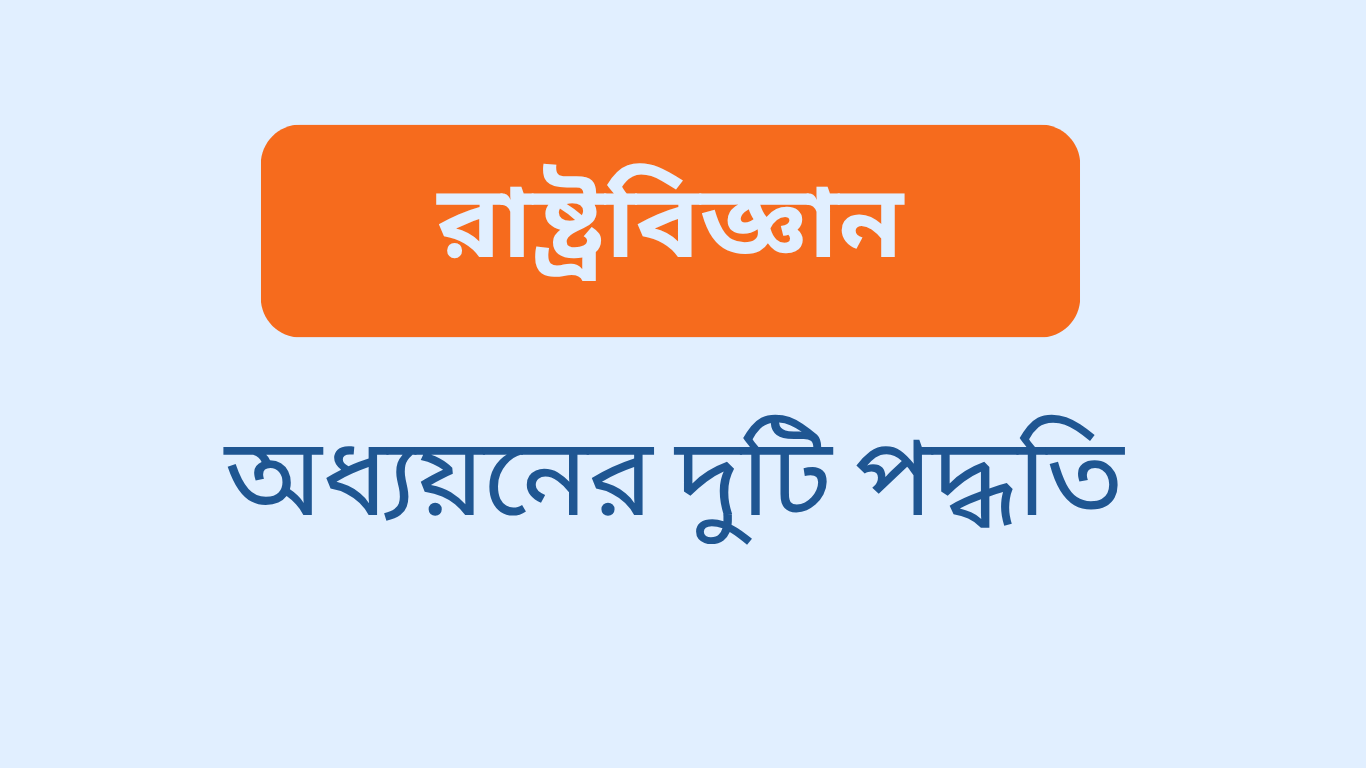 রাষ্ট্রবিজ্ঞান অধ্যয়নের দুটি পদ্ধতির নাম