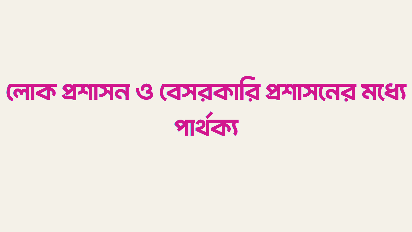 লোক প্রশাসন ও বেসরকারি প্রশাসনের মধ্যে পার্থক্য
